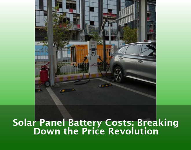 Solar Panel Battery Costs: Breaking Down the Price Revolution
